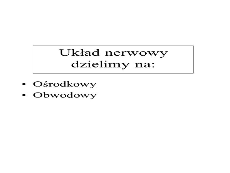 Układ nerwowy dzielimy na:  Ośrodkowy Obwodowy